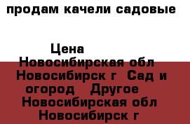 продам качели садовые › Цена ­ 6 500 - Новосибирская обл., Новосибирск г. Сад и огород » Другое   . Новосибирская обл.,Новосибирск г.